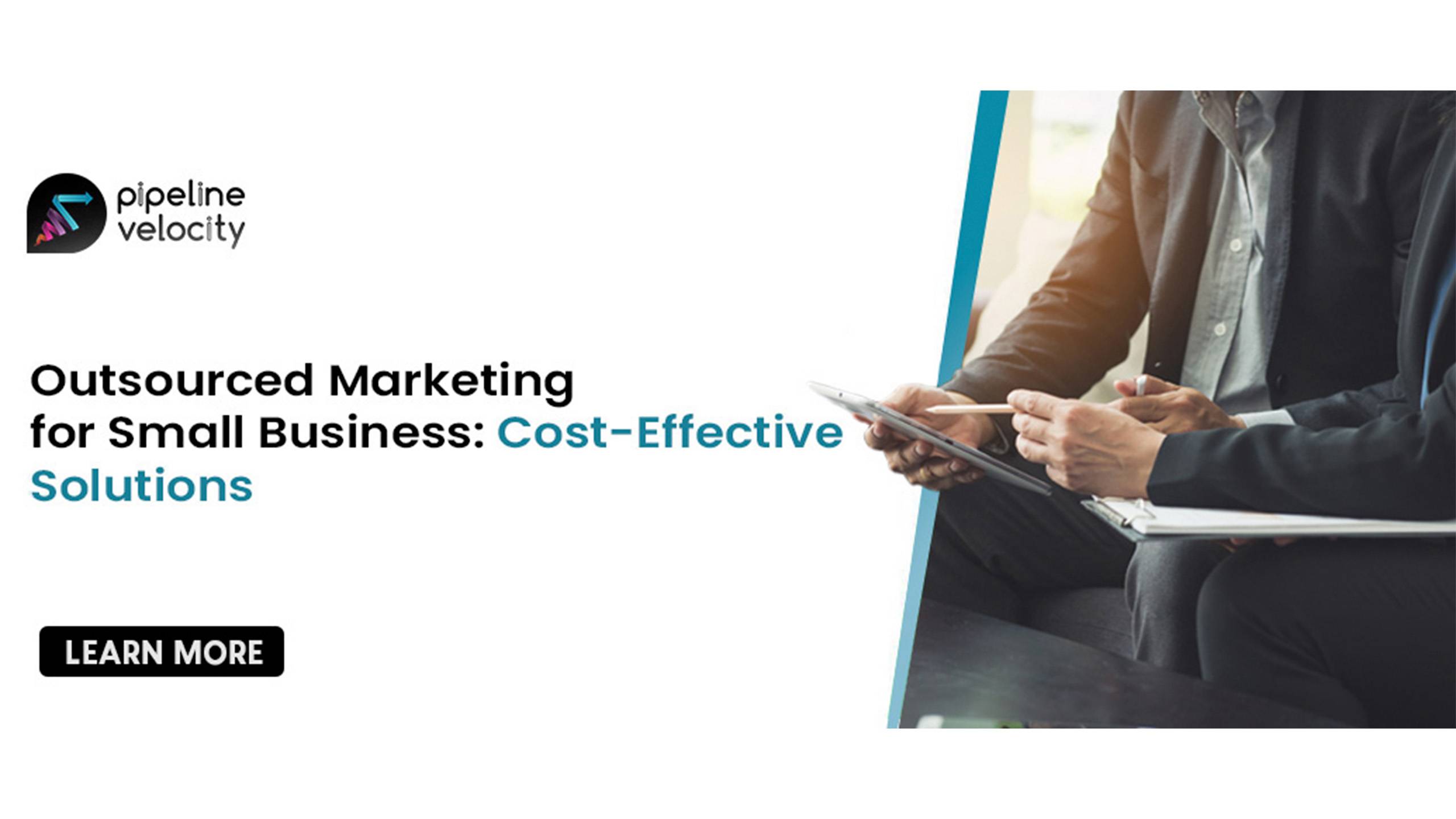 Cost-Effective Marketing Solutions: Maximizing Returns with Outsourced Marketing for Small Business