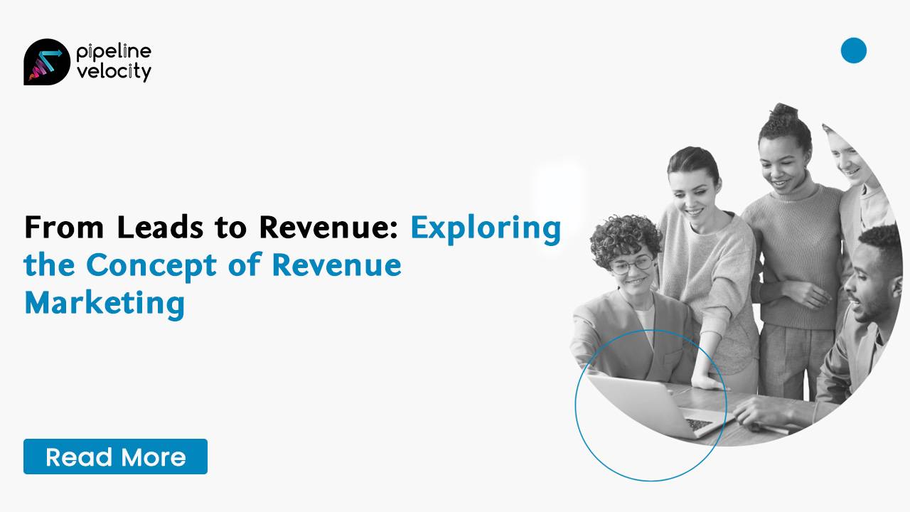 From Leads to Revenue: Exploring the Concept of Revenue Marketing