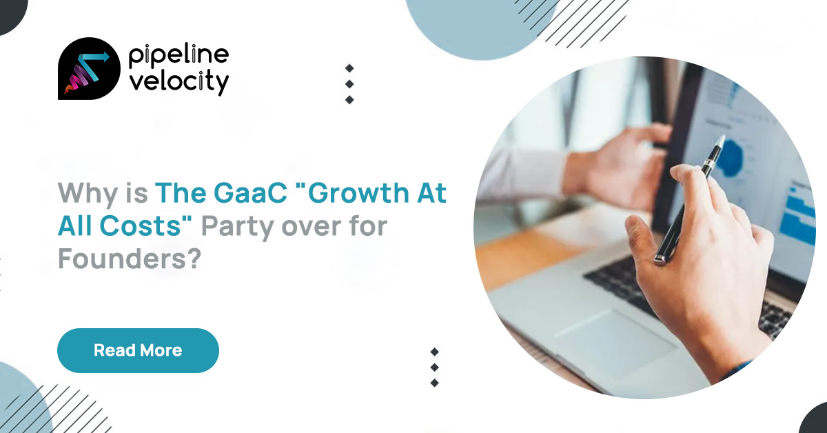 Why is the GaaC “Growth At All Costs” Party over for Founders?